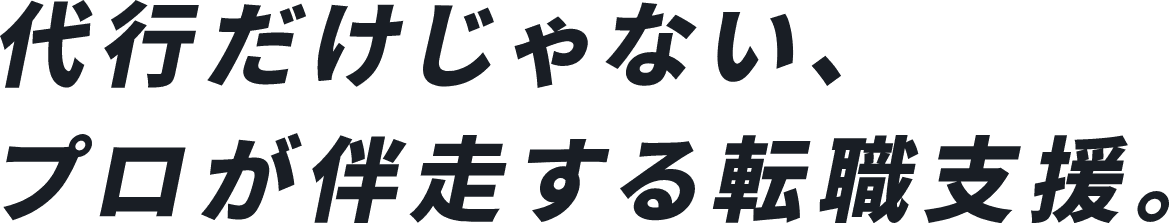 代行だけじゃない、プロが伴走する転職支援。