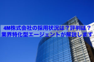 Read more about the article 【企業分析】4M株式会社の採用状況は？評判は？ 業界特化型エージェントが解説します