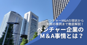 Read more about the article ベンチャー企業のM＆A事情とは？ベンチャーM&Aの現状から実際の事例まで徹底解説！