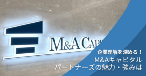 Read more about the article M&Aキャピタルパートナーズの魅力・強みは？！企業理解を深める！