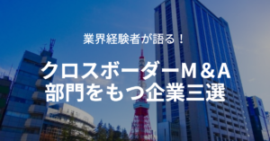 Read more about the article 業界経験者が語る！クロスボーダーM＆A（海外M＆A）部門をもつM＆A仲介会社3選